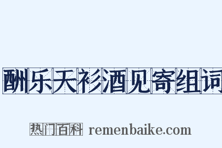 酬乐天衫酒见寄组词是什么意思的图片